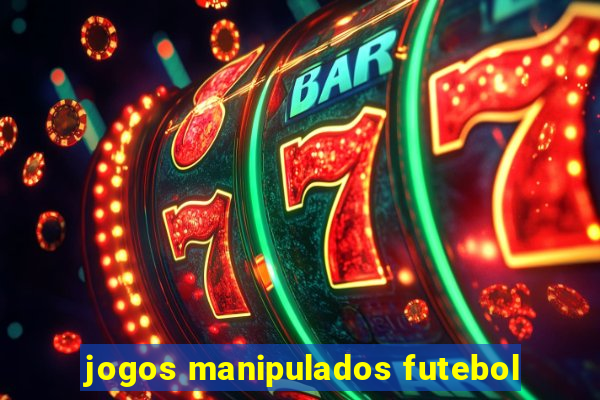 jogos manipulados futebol